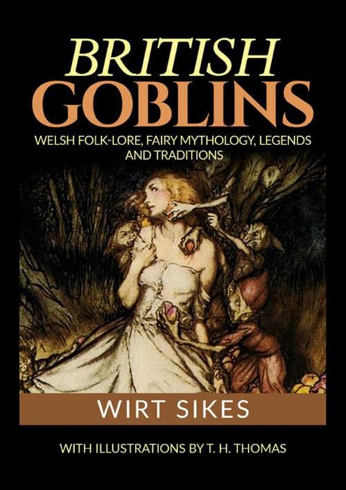 British goblins: welsh folklore, fairy mythology, legends and traditions - Wirt Sikes - copertina