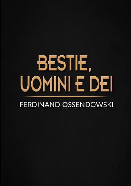 Bestie, uomini e dei. Il Buddha vivente e il re del mondo - Ferdinand A. Ossendowski - copertina