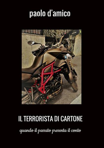 Il terrorista di cartone. Quando il passato presenta il conto - Paolo D'Amico - copertina