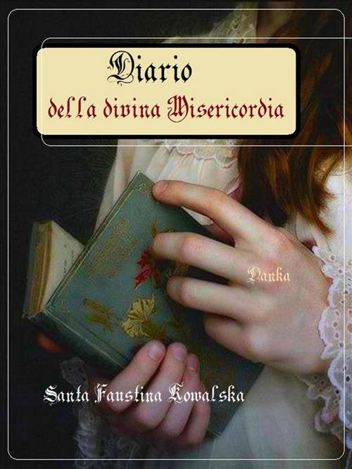 Diario della divina misericordia. Ediz. critica - M. Faustina Kowalska,Alessandro Messina,Ilario Messina - ebook