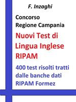 Concorso Regione Campania. I test RIPAM di lingua inglese. 400 test risolti tratti dalle banca dati del RIPAM Formez