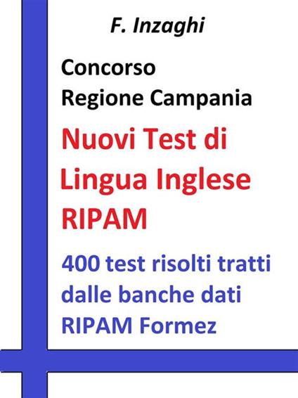 Concorso Regione Campania. I test RIPAM di lingua inglese. 400 test risolti tratti dalle banca dati del RIPAM Formez - F. Inzaghi - ebook