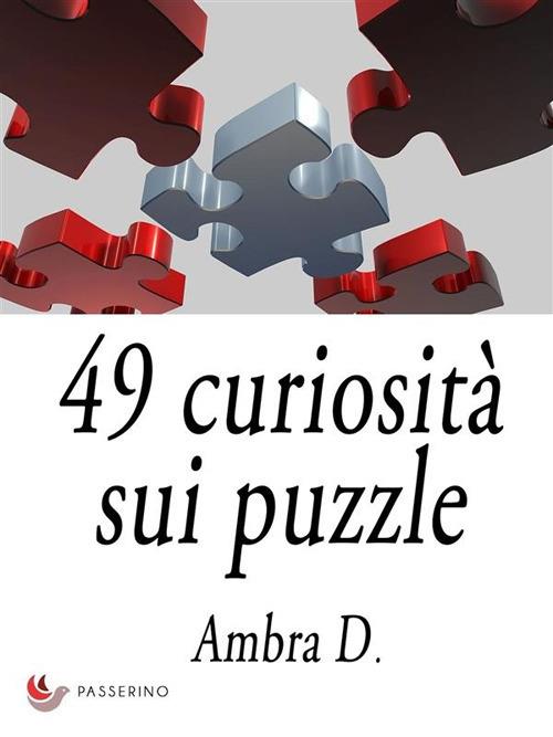 49 curiosità sui puzzle - Ambra D. - ebook