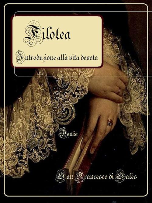 Filotea. Introduzione alla vita devota. Ediz. critica - Francesco di Sales (san),Alessandro Messina,Ilario Messina - ebook