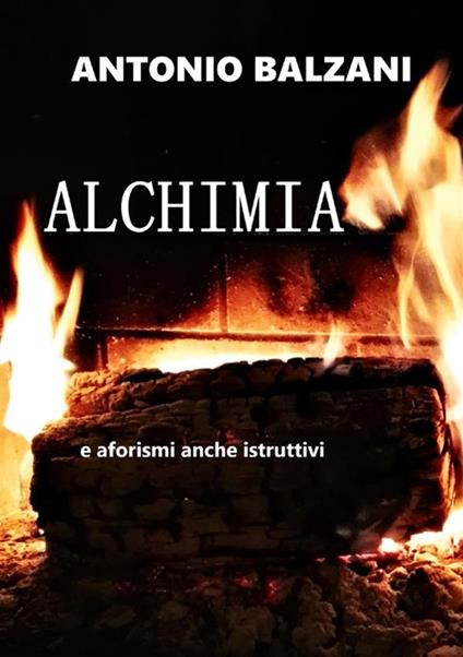 Alchimia. Aforismi... anche istruttivi - Antonio Balzani - copertina