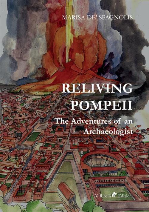 Reliving Pompeii. The adventures of an archaeologist - Marisa De Spagnolis - copertina