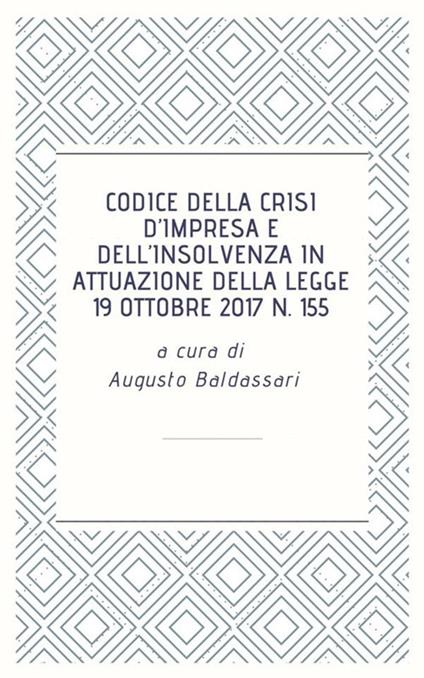 Codice della crisi d'impresa e dell'insolvenza in attuazione della legge 19 ottobre 2017 n. 155 - Augusto Baldassari - ebook