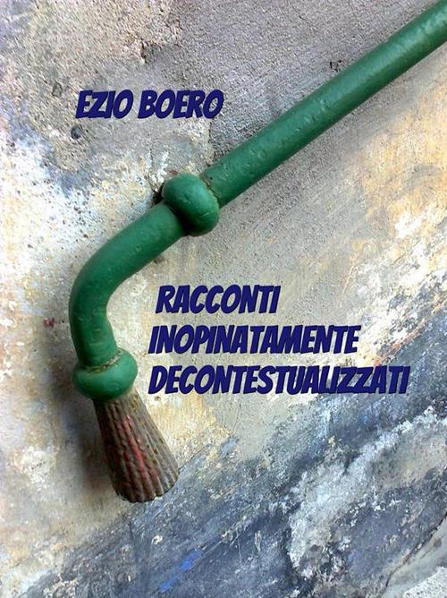 Racconti inopinatamente decontestualizzati - Ezio Boero - ebook
