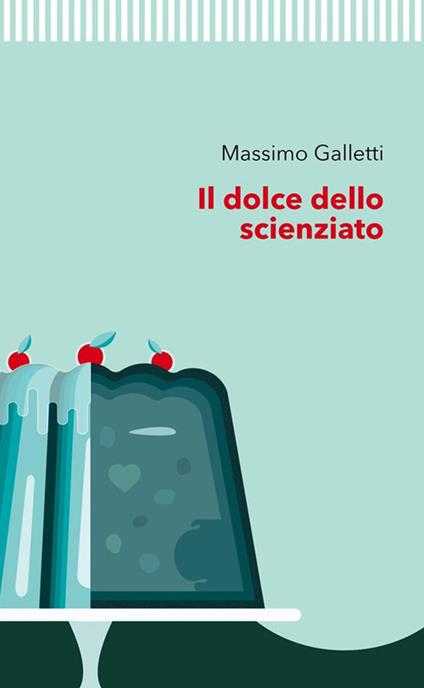 Il dolce dello scienziato - Massimo Galletti - ebook