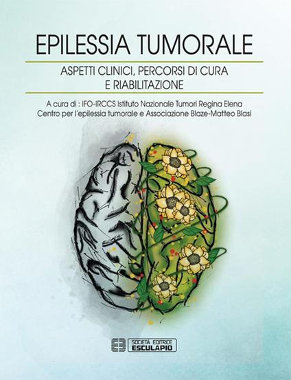 Epilessia tumorale. Aspetti clinici, percorsi di cura e riabilitazione - IFO-IRCCS Istituto Nazionale Tumori Regina Elena Centro per l'epilessia tumorale e Associazione Blaze-Matteo Blasi - ebook