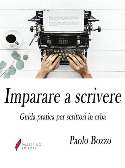 Imparare a scrivere. Guida pratica per scrittori in erba - Paolo Bozzo - ebook