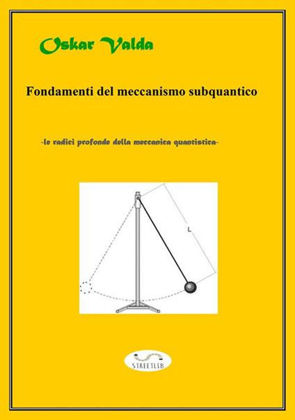 Fondamenti del meccanismo sub quantico. Le radici della meccanica quantistica - Oskar Valda - ebook