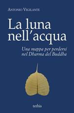 La luna nell'acqua. Una mappa per perdersi nel Dharma del Buddha