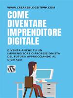 Come diventare imprenditore digitale. Diventa anche tu un imprenditore o professionista del futuro approcciando al digitale!