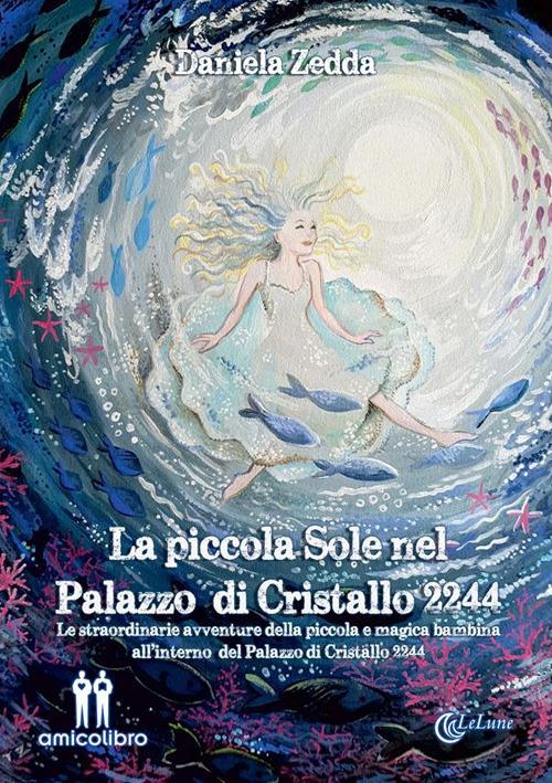 La piccola Sole nel Palazzo di Cristallo 2244. Le straordinarie avventure della piccola e magica bambina all'interno del Palazzo di Cristallo 2244 - Daniela Zedda,Angela Cotza,Roberta Zucca - ebook