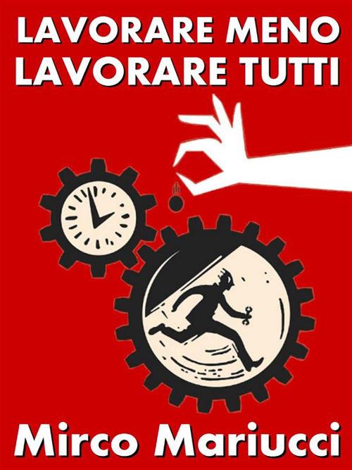 Lavorare meno, lavorare tutti! - Mirco Mariucci - ebook