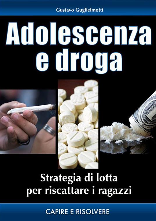 Adolescenza e droga. Strategia per riscattare i ragazzi - Gustavo Guglielmotti - ebook