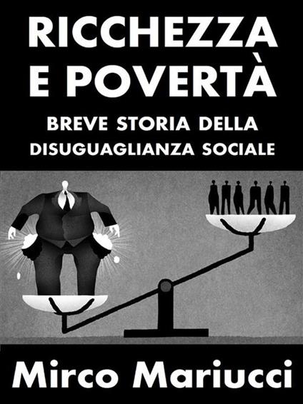 Ricchezza e povertà. Breve storia della disuguaglianza sociale - Mirco Mariucci - ebook