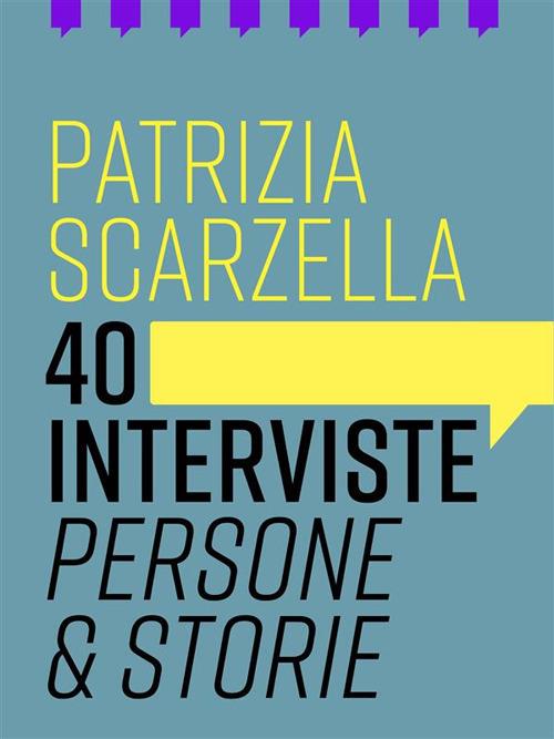 40 interviste. Persone & storie - Patrizia Scarzella - ebook