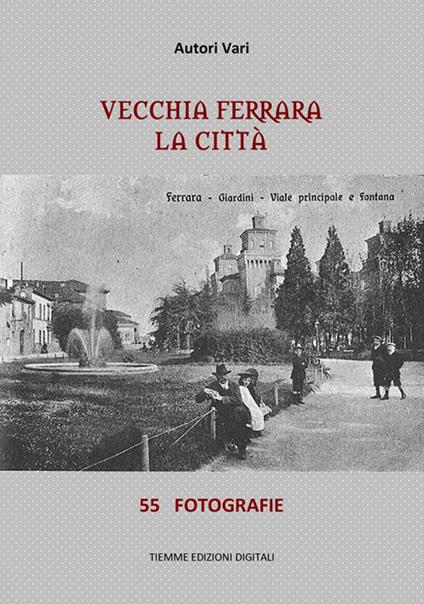 Vecchia Ferrara. La città. Ediz. illustrata - Autori vari - ebook