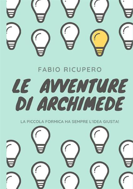 Le avventure di Archimede. La piccola formica ha sempre l'idea giusta! Ediz. illustrata - Fabio Ricupero - copertina