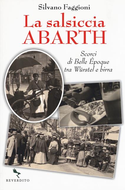 La salsiccia Abarth. Scorci d Belle Époque tra würstel e birra - Silvano Faggioni - copertina