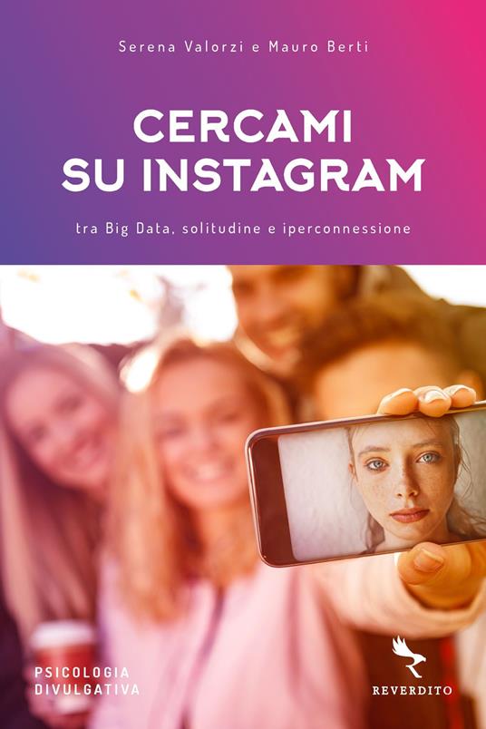 Cercami su Instagram. Tra Big Data, solitudine e iperconnessione - Serena Valorzi,Mauro Berti - copertina