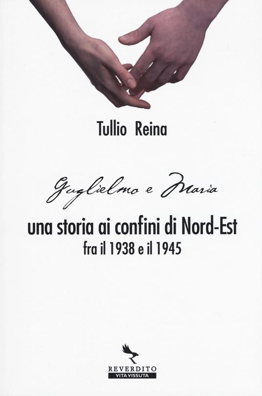 Una storia ai confini del Nord-Est fra il 1938 e il 1945 - Reina Tullio - copertina