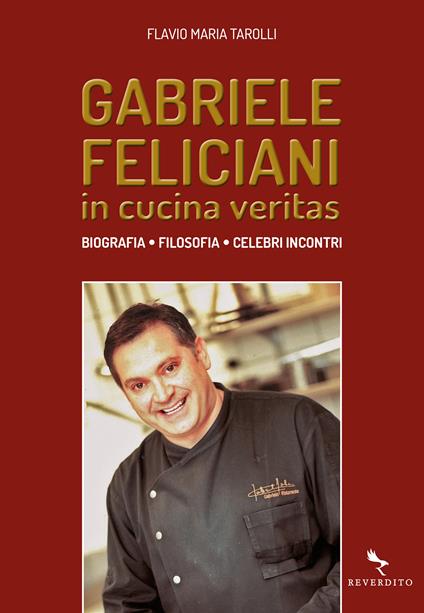 Gabriele Feliciani. In cucina veritas. Biografia, filosofia, celebri incontri - Flavio Maria Tarolli - copertina