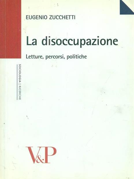 La disoccupazione. Letture, percorsi, politiche - Eugenio Zucchetti - 2