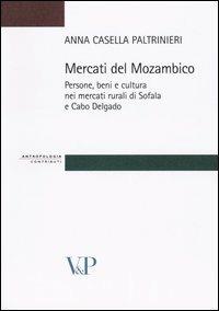 Mercati del Mozambico. Persone, beni e cultura nei mercati rurali di Sofala e Cabo Delgado - Anna Casella Paltrinieri - copertina