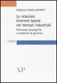 Le relazioni Internet-based nei mercati industriali. Premesse strategiche e modalità di governo - Rossella Chiara Gambetti - copertina