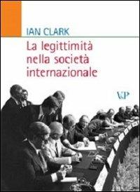 La legittimità nella società internazionale - Ian Clark - copertina
