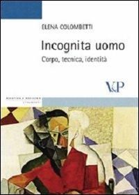 Incognita uomo. Corpo, tecnica, identità - Elena Colombetti - copertina