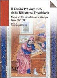 Il Fondo petrarchesco della Biblioteca Trivulziana. Manoscritti ed edizioni a stampa (secc. XIV-XX) - copertina
