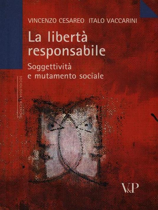 La libertà responsabile. Soggettività e mutamento sociale - Vincenzo Cesareo,Italo Vaccarini - copertina