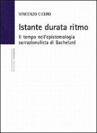 Istante durata ritmo. Il tempo nell'epistemologia surrazionalista di Bachelard - Vincenzo Cicero - copertina