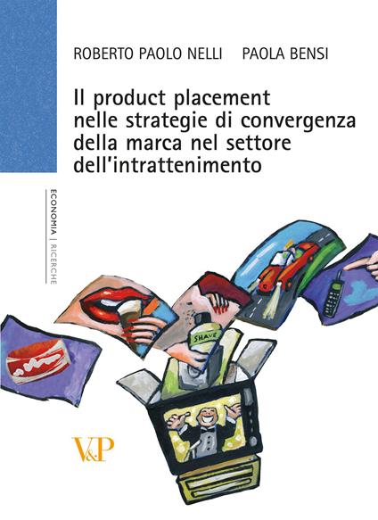 Il product placement nelle strategie di convergenza della marca nel settore dell'intrattenimento - Roberto P. Nelli,Paola Bensi - copertina