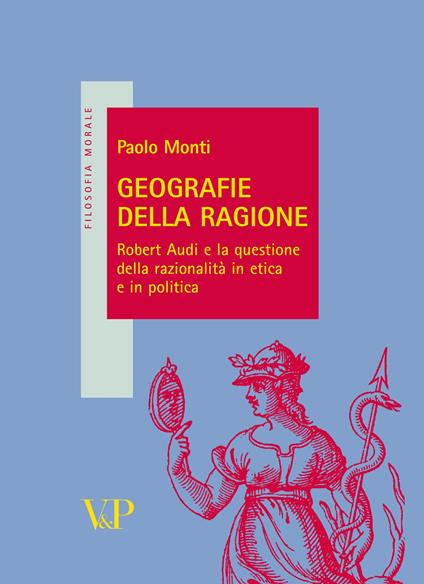 Geografie della ragione. Robert Audi e la questione della razionalità in etica e in politica - Paolo Monti - copertina