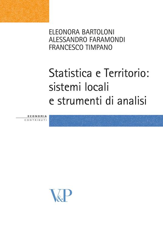 Statistica e territorio. Sistemi locali e strumenti di analisi - Eleonora Bartoloni,Alessandro Faramondi,Francesco Timpano - copertina