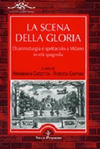 La scena della gloria. Drammaturgia e spettacolo a Milano in età spagnola - copertina