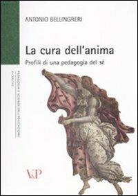 La cura dell'anima. Profili di una pedagogia del sé - Antonio Bellingreri - copertina