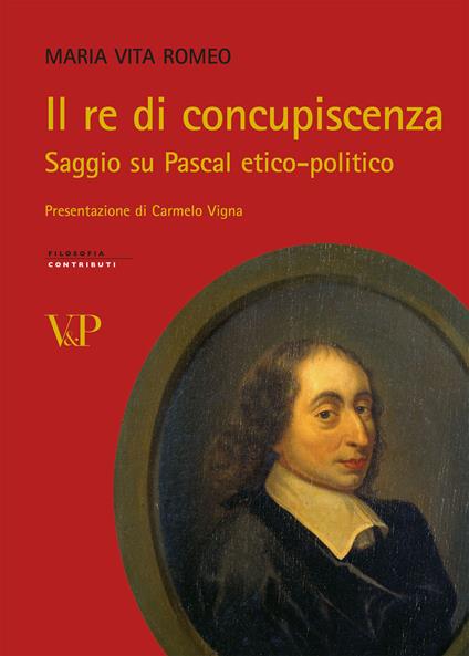 Il re di concupiscenza. Saggio su Pascal etico-politico - Maria Vita Romeo - copertina