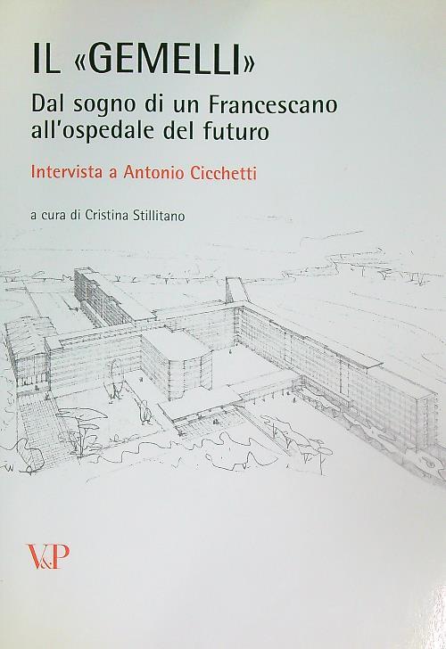 Il «Gemelli». Dal sogno di un francescano all'ospedale del futuro. Intervista a Antonio Cicchetti. Con CD-ROM