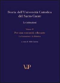Storia dell'università cattolica del Sacro Cuore. Con DVD. Vol. 4: Per una comunità educante. Formazione e didattica nel Novecento. Le istituzioni - copertina