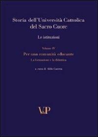 Storia dell'università cattolica del Sacro Cuore. Con DVD. Vol. 4: Per una comunità educante. Formazione e didattica nel Novecento. Le istituzioni. - copertina