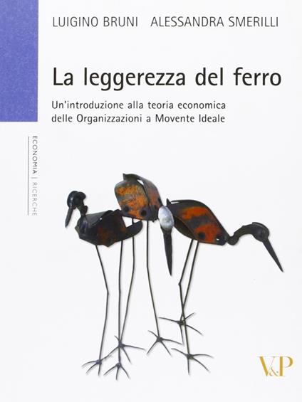 La leggerezza del ferro. Un'introduzione alla teoria economica delle «organizzazioni a movente ideale» - Luigino Bruni,Alessandra Smerilli - copertina