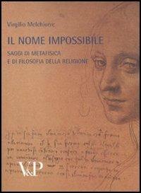Metafisica e storia della metafisica. Vol. 36: Il nome impossibile. Saggi di metafisica e di filosofia della religione - Virgilio Melchiorre - copertina