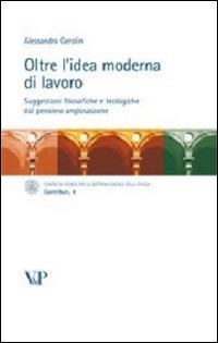 Oltre l'idea moderna di lavoro. Suggestioni filosofiche e teologiche dal pensiero anglosassone - Alessandra Gerolin - copertina