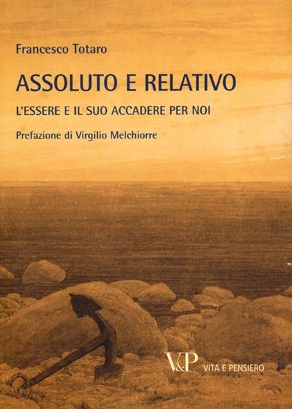 Metafisica e storia della metafisica. Vol. 38: Assoluto e relativo. L'essere e il suo accadere per noi - Francesco Totaro - copertina